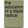 The Education of a Black Radical door Roger Easson