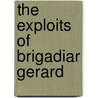 The Exploits Of Brigadiar Gerard by Sir Arthur Conan Doyle