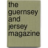 The Guernsey And Jersey Magazine door Unknown Author