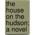 The House On The Hudson; A Novel