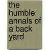 The Humble Annals Of A Back Yard door Walter Alden Dyer