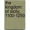 The Kingdom Of Sicily, 1100-1250 by Karla Mallette