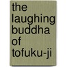 The Laughing Buddha Of Tofuku-Ji door Ishwar C. Harris