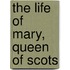 The Life of Mary, Queen of Scots