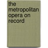 The Metropolitan Opera On Record door Frederick P. Fellers
