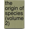 The Origin Of Species (Volume 2) by Professor Charles Darwin