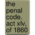 The Penal Code. Act Xlv, Of 1860