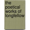 The Poetical Works Of Longfellow by Henry Wardsworth Longfellow
