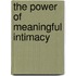 The Power Of Meaningful Intimacy