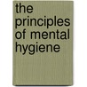 The Principles Of Mental Hygiene by William Alanson White