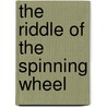 The Riddle Of The Spinning Wheel door Unknown Author