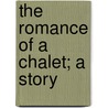 The Romance Of A Chalet; A Story by Mrs. Campbell Praed