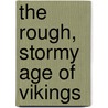 The Rough, Stormy Age of Vikings by James A. Corrick