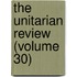 The Unitarian Review (Volume 30)