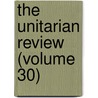 The Unitarian Review (Volume 30) door Joseph Henry Allen