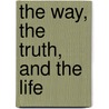 The Way, The Truth, And The Life door Julius Hawley Seelye