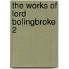 The Works Of Lord Bolingbroke  2 door Viscount Henry St. John Bolingbroke