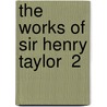 The Works Of Sir Henry Taylor  2 door Sir Henry Taylor