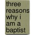 Three Reasons Why I Am A Baptist