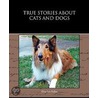 True Stories About Cats And Dogs by Eliza Lee Follen