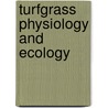 Turfgrass Physiology And Ecology door Gregory E. Bell