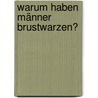 Warum haben Männer Brustwarzen? door Mark Leyner