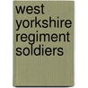 West Yorkshire Regiment Soldiers by Not Available