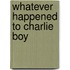 Whatever Happened To Charlie Boy