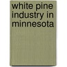 White Pine Industry In Minnesota by Bradley J. Gills