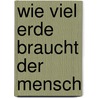 Wie viel Erde braucht der Mensch by Leo Tolstoy