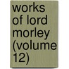 Works Of Lord Morley (Volume 12) door John Morley
