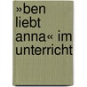 »Ben liebt Anna« im Unterricht door Marc Böhmann