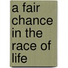 A Fair Chance in the Race of Life door Onbekend
