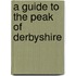 A Guide To The Peak Of Derbyshire