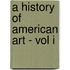 A History Of American Art - Vol I