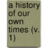 A History Of Our Own Times (V. 1)