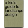 A Kid's Guide to Landscape Design door Marylou Morano Kjelle