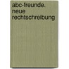 Abc-freunde. Neue Rechtschreibung door Onbekend