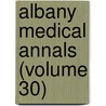 Albany Medical Annals (Volume 30) door Medical Society of the Albany