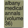 Albany Medical Annals (Volume 36) door Medical Society of the County of Albany