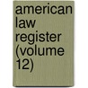 American Law Register (Volume 12) door General Books