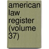 American Law Register (Volume 37) door General Books