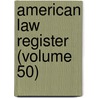 American Law Register (Volume 50) door University Of Pennsylvania. Dept. Law