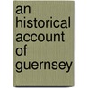 An Historical Account Of Guernsey by Thomas Dicey
