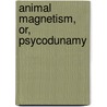 Animal Magnetism, Or, Psycodunamy door Th odore Leger