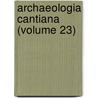 Archaeologia Cantiana (Volume 23) by Kent Archaeological Society Cn
