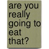 Are You Really Going to Eat That? door Robb Walsh