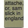 Attache, Or, Sam Slick In England door Thomas Chandler Haliburton