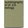 Autobiography Of Dr. D.B. Kellogg door Daniel B. Kellogg