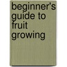 Beginner's Guide to Fruit Growing by Frank Albert Waugh